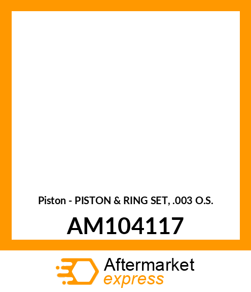 Piston - PISTON & RING SET, .003 O.S. AM104117