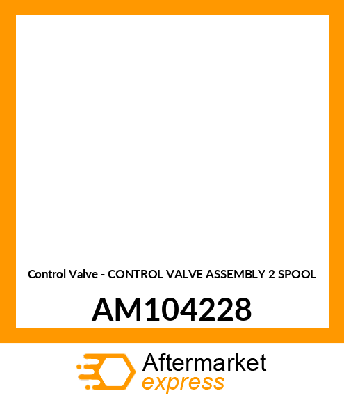 Control Valve - CONTROL VALVE ASSEMBLY 2 SPOOL AM104228