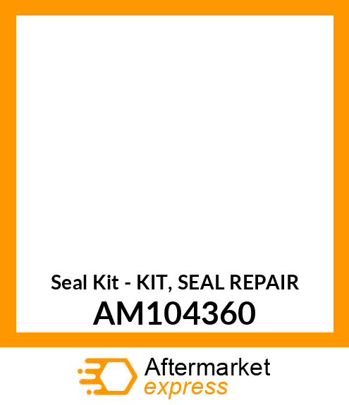 Seal Kit - KIT, SEAL REPAIR AM104360