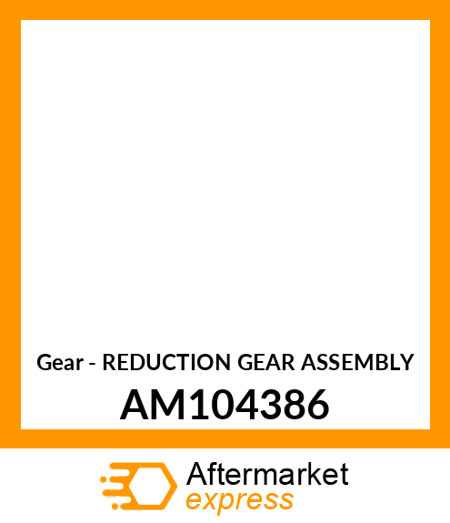 Gear - REDUCTION GEAR ASSEMBLY AM104386