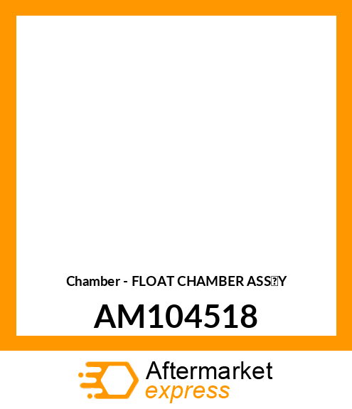 Chamber - FLOAT CHAMBER ASS'Y AM104518