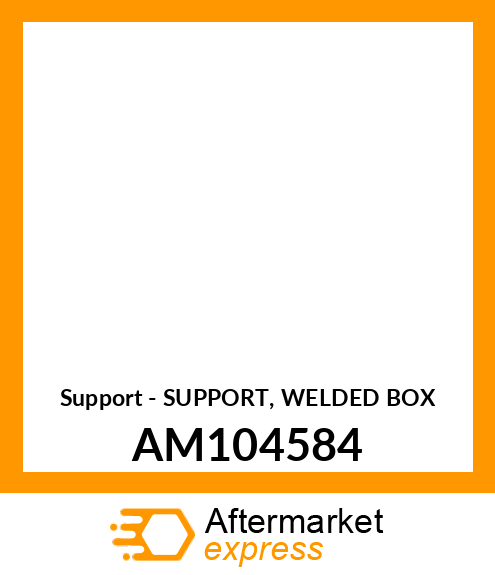 Support - SUPPORT, WELDED BOX AM104584