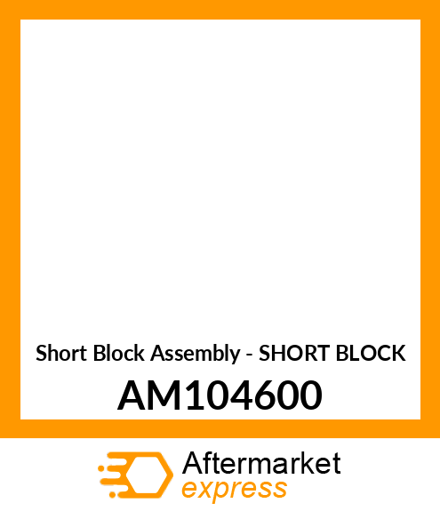 Short Block Assembly - SHORT BLOCK AM104600