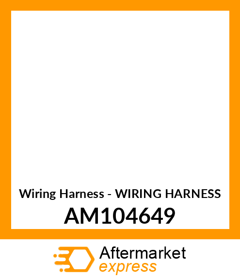 Wiring Harness - WIRING HARNESS AM104649