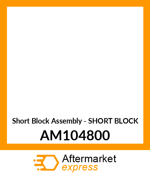 Short Block Assembly - SHORT BLOCK AM104800