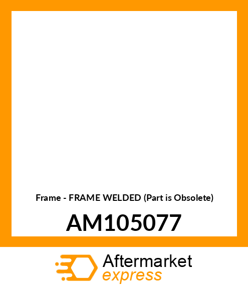 Frame - FRAME WELDED (Part is Obsolete) AM105077