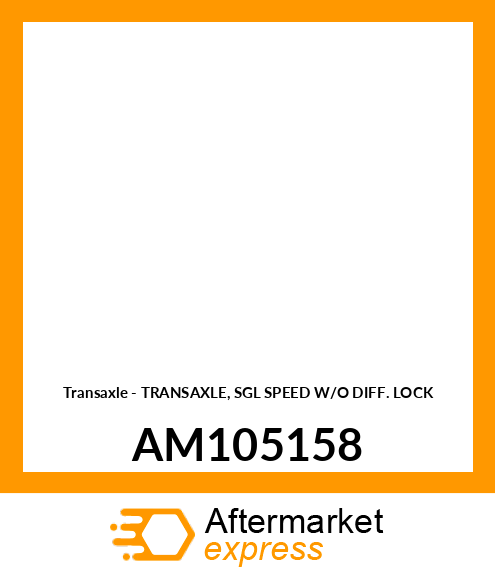 Transaxle - TRANSAXLE, SGL SPEED W/O DIFF. LOCK AM105158