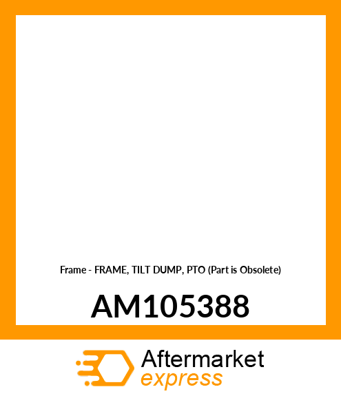 Frame - FRAME, TILT DUMP, PTO (Part is Obsolete) AM105388