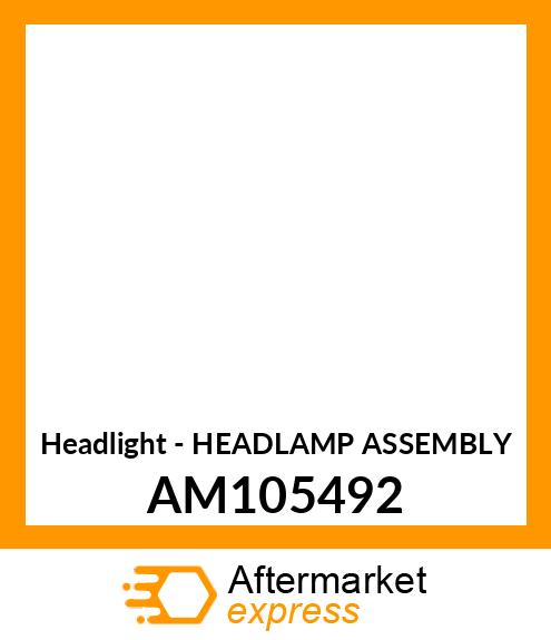 Headlight - HEADLAMP ASSEMBLY AM105492