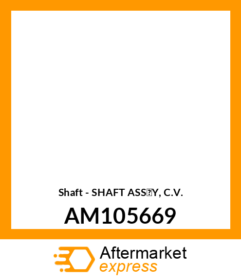 Shaft - SHAFT ASS'Y, C.V. AM105669