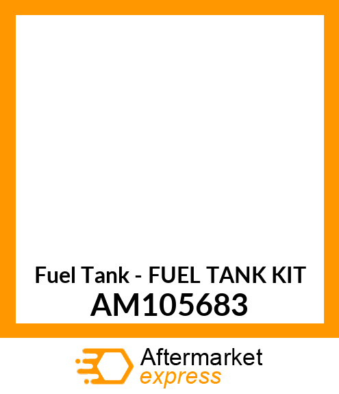 Fuel Tank - FUEL TANK KIT AM105683