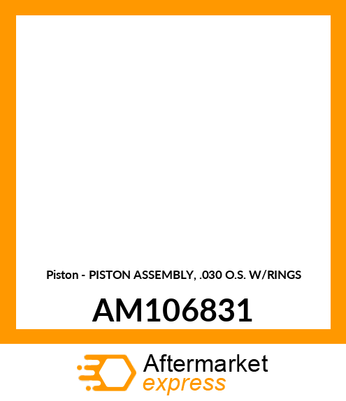 Piston - PISTON ASSEMBLY, .030 O.S. W/RINGS AM106831