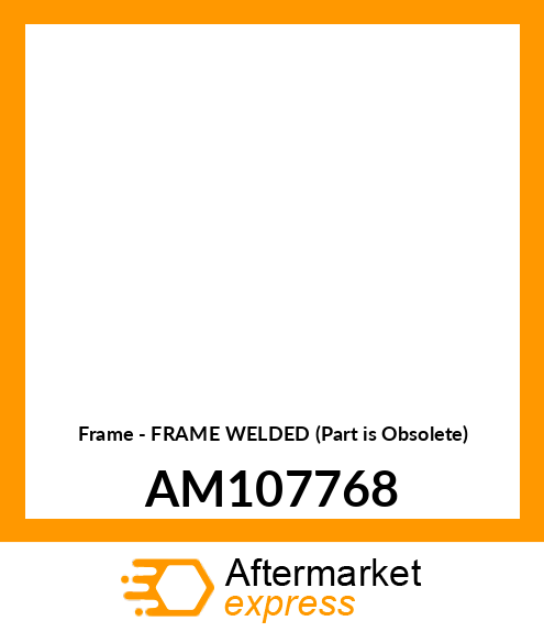 Frame - FRAME WELDED (Part is Obsolete) AM107768