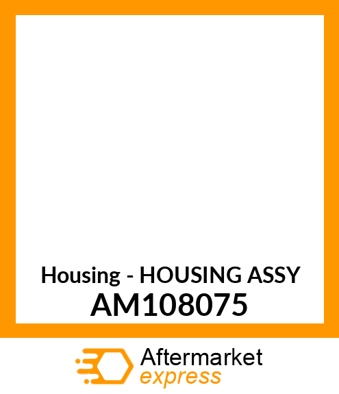 Housing - HOUSING ASSY AM108075
