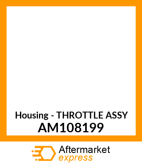 Housing - THROTTLE ASSY AM108199