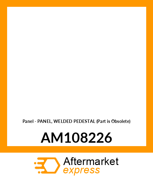 Panel - PANEL, WELDED PEDESTAL (Part is Obsolete) AM108226