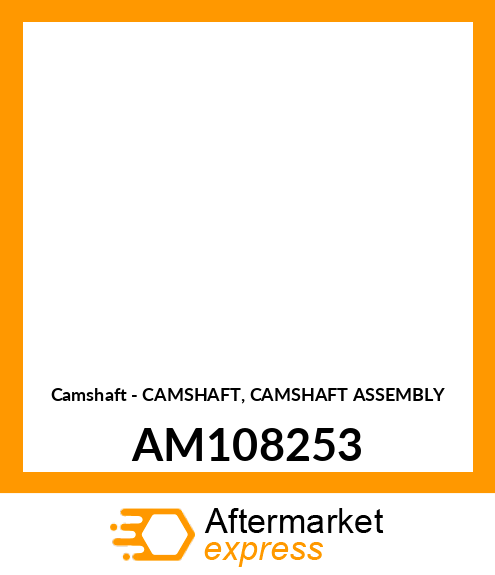 Camshaft - CAMSHAFT, CAMSHAFT ASSEMBLY AM108253