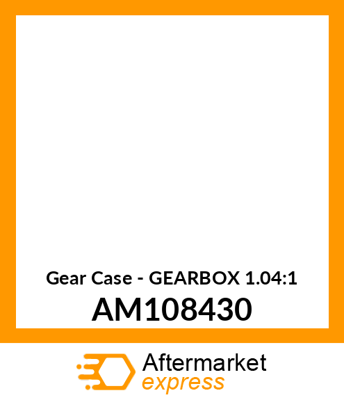 Gear Case - GEARBOX 1.04:1 AM108430