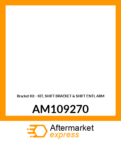 Bracket Kit - KIT, SHIFT BRACKET & SHIFT CNTL ARM AM109270