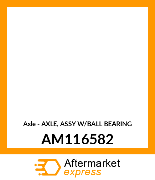 Axle - AXLE, ASSY W/BALL BEARING AM116582