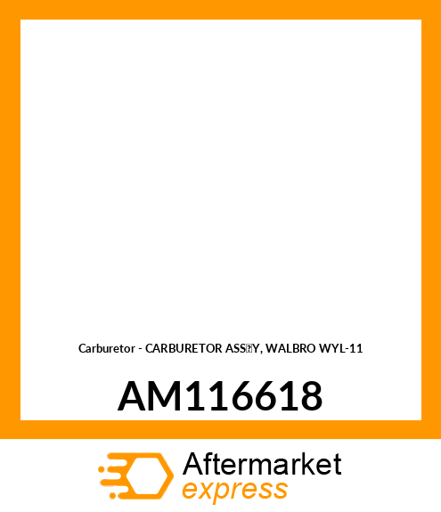 Carburetor - CARBURETOR ASS'Y, WALBRO WYL-11 AM116618