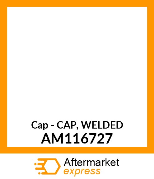 Cap - CAP, WELDED AM116727