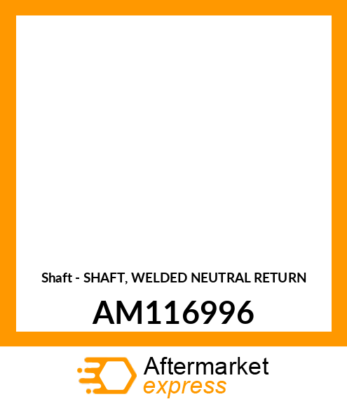 Shaft - SHAFT, WELDED NEUTRAL RETURN AM116996