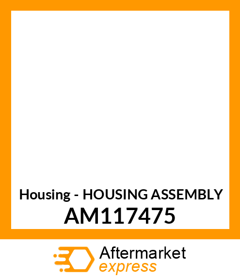 Housing - HOUSING ASSEMBLY AM117475