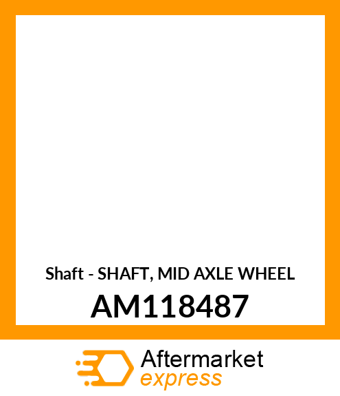 Shaft - SHAFT, MID AXLE WHEEL AM118487