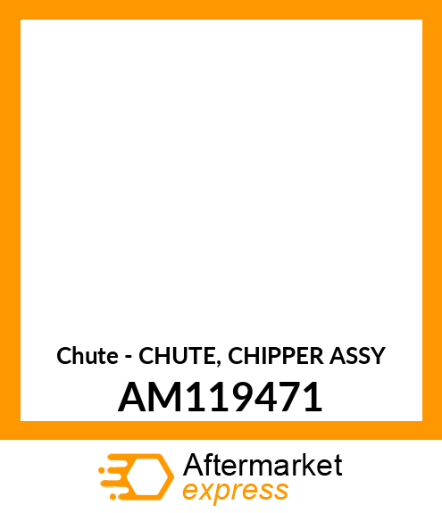 Chute - CHUTE, CHIPPER ASSY AM119471