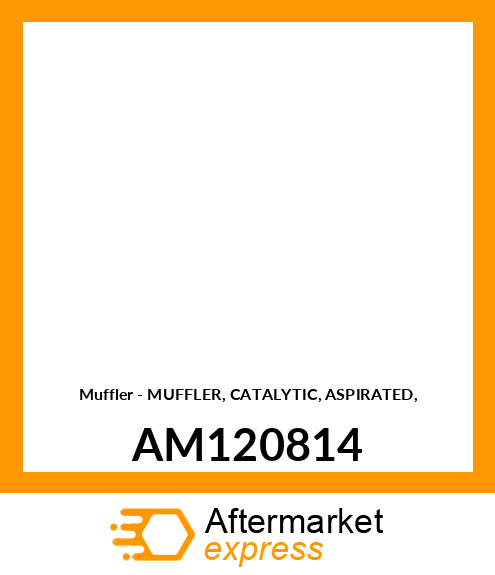 Muffler - MUFFLER, CATALYTIC, ASPIRATED, AM120814