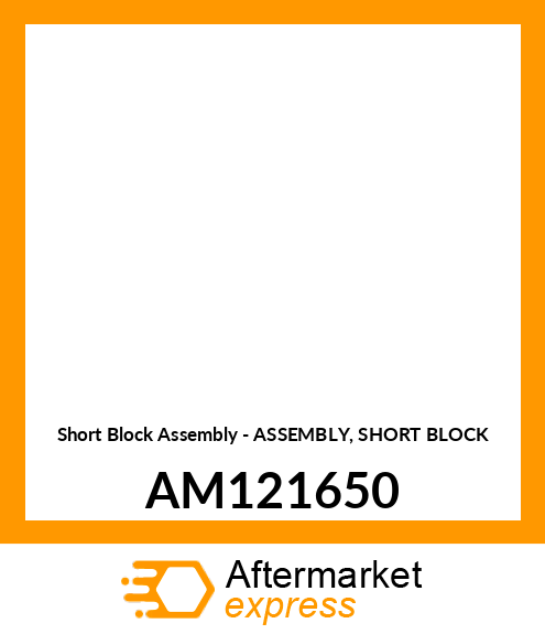 Short Block Assembly - ASSEMBLY, SHORT BLOCK AM121650