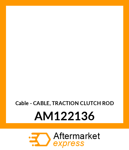 Cable - CABLE, TRACTION CLUTCH ROD AM122136