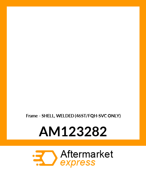 Frame - SHELL, WELDED (46ST/FQH-SVC ONLY) AM123282