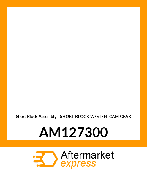 Short Block Assembly - SHORT BLOCK W/STEEL CAM GEAR AM127300