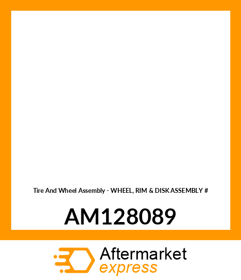 Tire And Wheel Assembly - WHEEL, RIM & DISK ASSEMBLY # AM128089