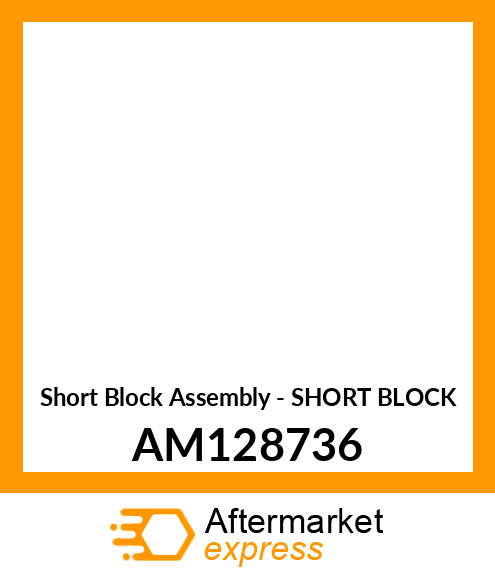 Short Block Assembly - SHORT BLOCK AM128736