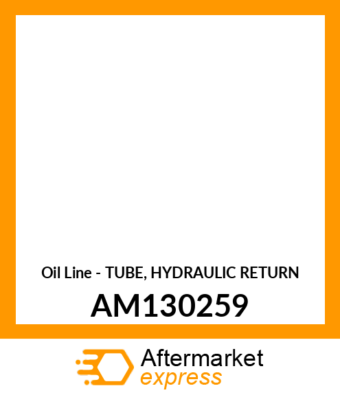 Oil Line - TUBE, HYDRAULIC RETURN AM130259