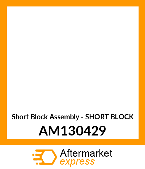 Short Block Assembly - SHORT BLOCK AM130429