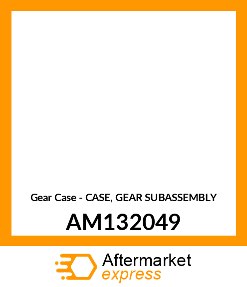 Gear Case - CASE, GEAR SUBASSEMBLY AM132049