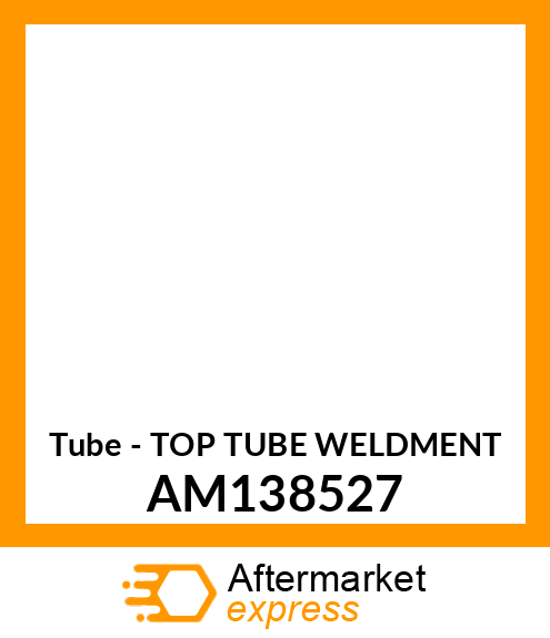 Tube - TOP TUBE WELDMENT AM138527