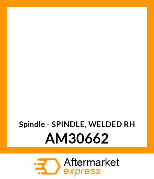 Spindle - SPINDLE, WELDED RH AM30662