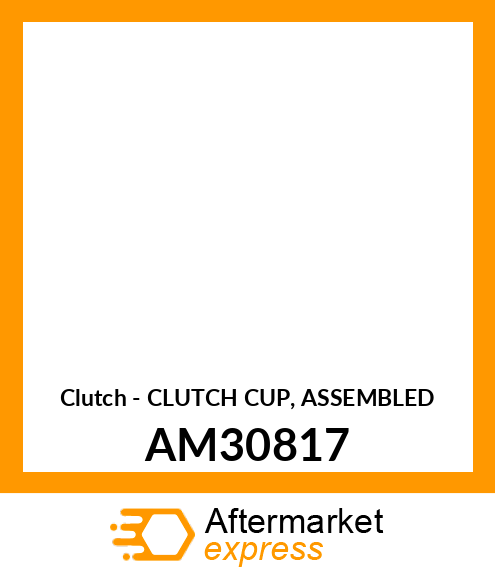 Clutch - CLUTCH CUP, ASSEMBLED AM30817