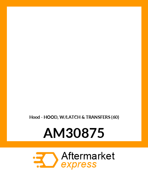 Hood - HOOD, W/LATCH & TRANSFERS (60) AM30875