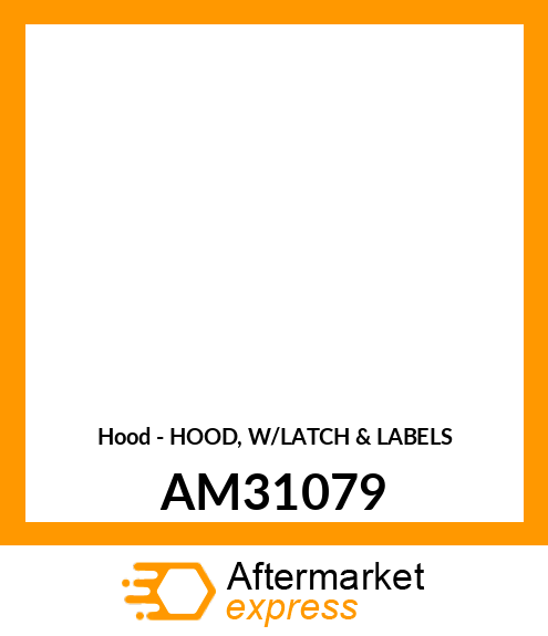 Hood - HOOD, W/LATCH & LABELS AM31079