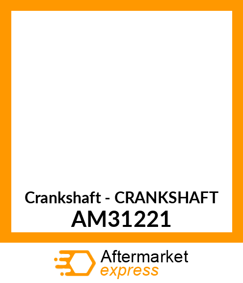 Crankshaft - CRANKSHAFT AM31221