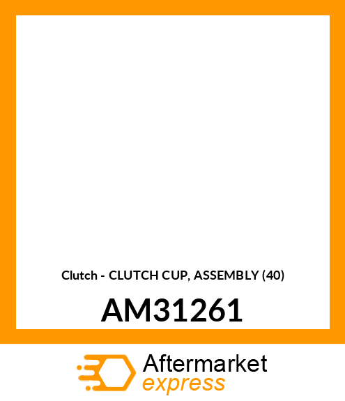 Clutch - CLUTCH CUP, ASSEMBLY (40) AM31261