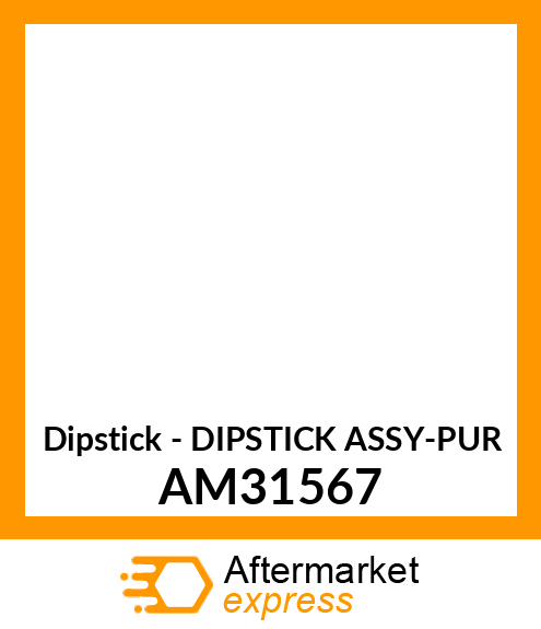 Dipstick - DIPSTICK ASSY-PUR AM31567