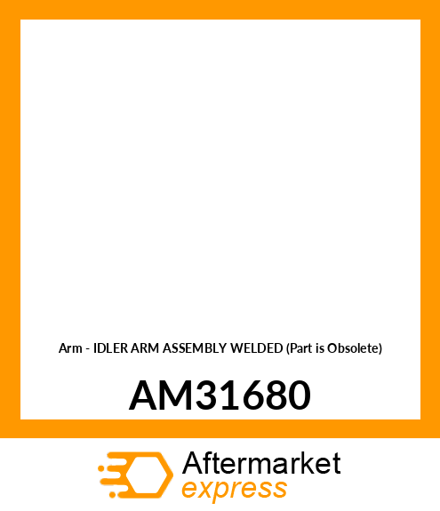 Arm - IDLER ARM ASSEMBLY WELDED (Part is Obsolete) AM31680