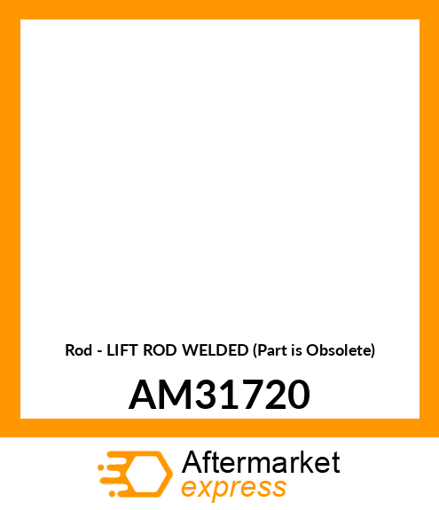 Rod - LIFT ROD WELDED (Part is Obsolete) AM31720